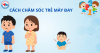 CÁCH CHĂM SÓC TRẺ BỊ MÀY ĐAY